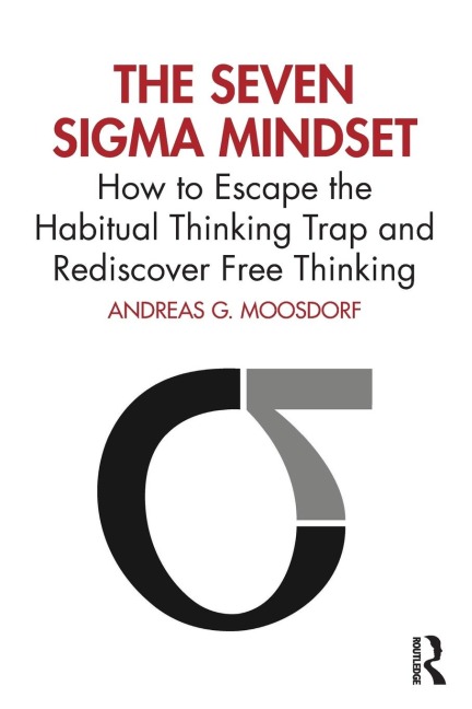 The Seven Sigma Mindset: How to Escape the Habitual Thinking Trap and Rediscover Free Thinking
