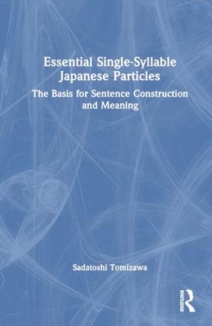 Essential Single-Syllable Japanese Particles: The Basis for Sentence Construction and Meaning