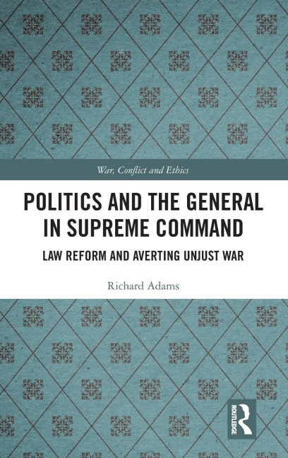 Politics and the General in Supreme Command: Law Reform and Averting Unjust War