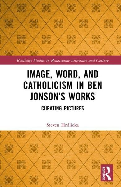 Image, Word, and Catholicism in Ben Jonsons Works: Curating Pictures