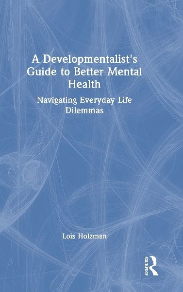 A Developmentalists Guide to Better Mental Health: Navigating Everyday Life Dilemmas