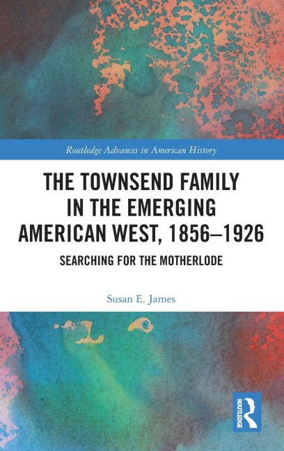 The Townsend Family in the Emerging American West, 1856-1926: Searching for the Motherlode
