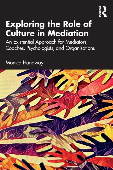 Exploring the Role of Culture in Mediation: An Existential Approach for Mediators, Coaches, Psychologists, and Organisations