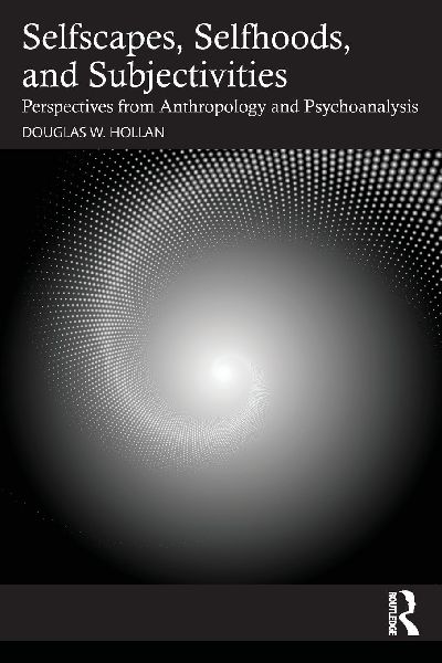 Selfscapes, Selfhoods, and Subjectivities: Perspectives from Anthropology and Psychoanalysis