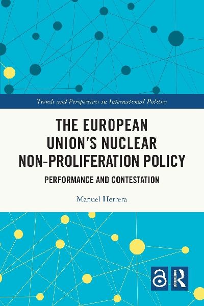 The European Unions Nuclear Non-proliferation Policy: Performance and Contestation