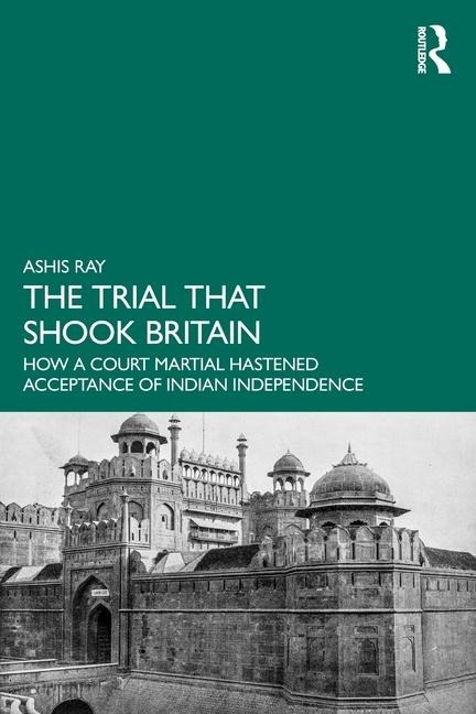 The Trial that Shook Britain: How a Court Martial Hastened Acceptance of Indian Independence