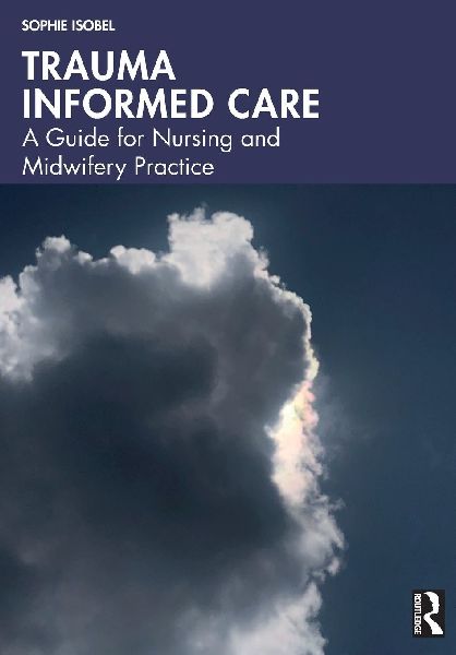 Trauma Informed Care: A Guide for Nursing and Midwifery Practice