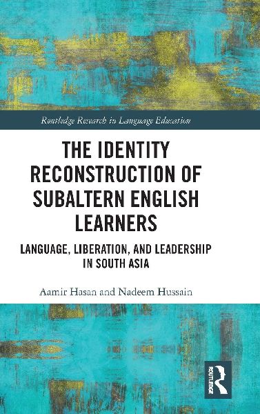 The Identity Reconstruction of Subaltern English Learners: Language, Liberation, and Leadership in South Asia