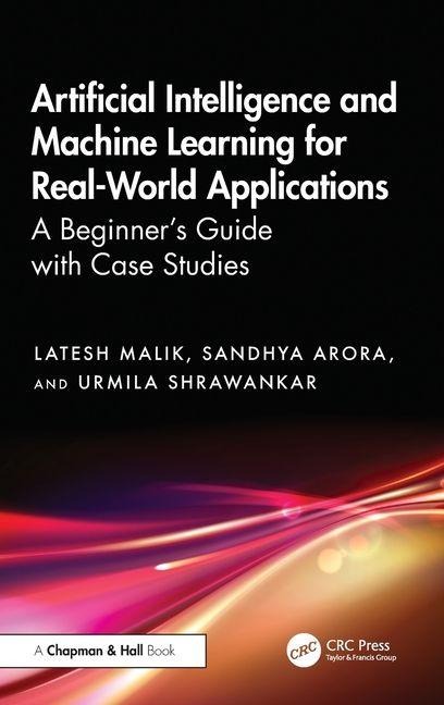 Artificial Intelligence and Machine Learning for Real-World Applications: A Beginners Guide with Case Studies