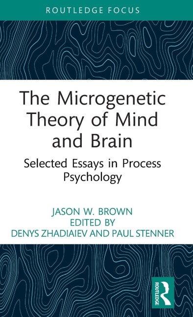 The Microgenetic Theory of Mind and Brain: Selected Essays in Process Psychology