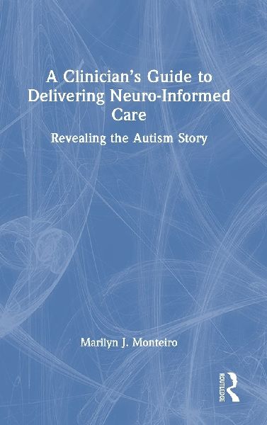 A Clinician's Guide to Delivering Neuro-Informed Care: Revealing the Autism Story