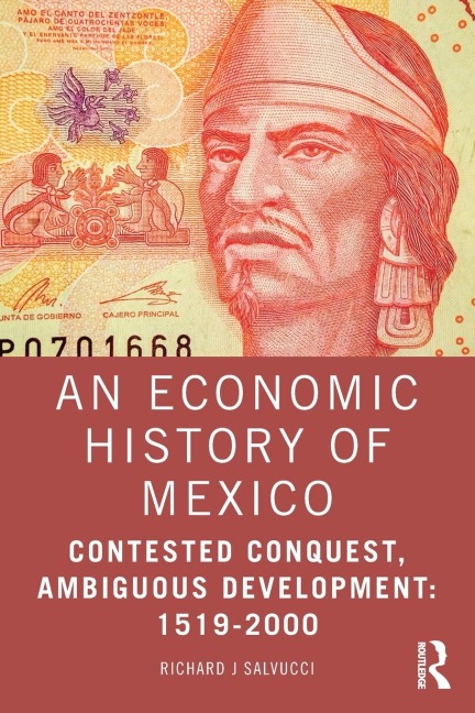 An Economic History of Mexico: Contested Conquest, Ambiguous Development: 1519-2000