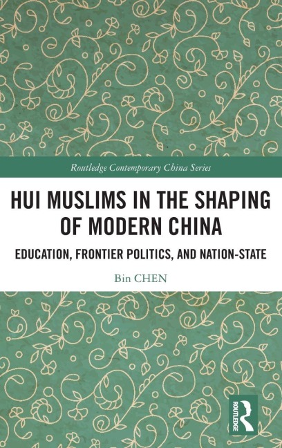 Hui Muslims in the Shaping of Modern China: Education, Frontier Politics, and Nation-State