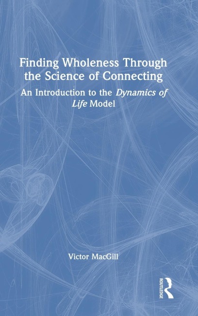 Finding Wholeness Through the Science of Connecting: An Introduction to the Dynamics of Life Model