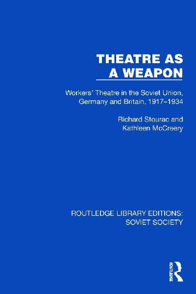 Theatre as a Weapon: Workers' Theatre in the Soviet Union, Germany and Britain, 1917-1934