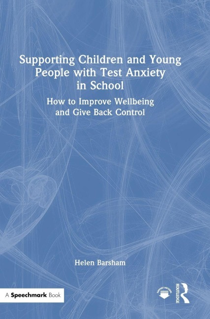 Supporting Children and Young People with Test Anxiety in School: How to Improve Wellbeing and Give Back Control