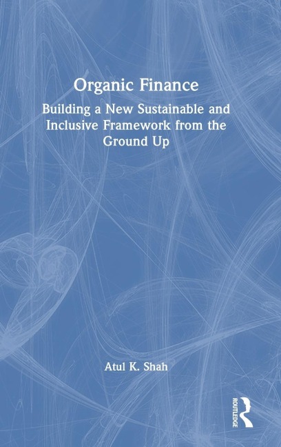 Organic Finance: Building a New Sustainable and Inclusive Framework from the Ground Up