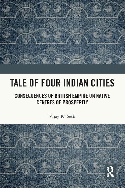 Tale Of Four Indian Cities: Consequences of British Empire on Native Centres of Prosperity