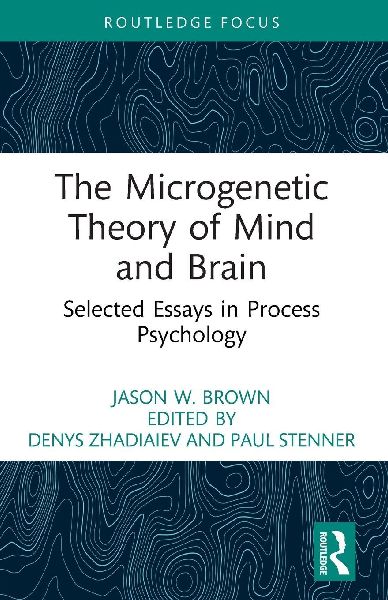 The Microgenetic Theory of Mind and Brain: Selected Essays in Process Psychology