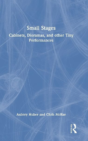 Small Stages: Cabinets, Dioramas, and other Tiny Performances