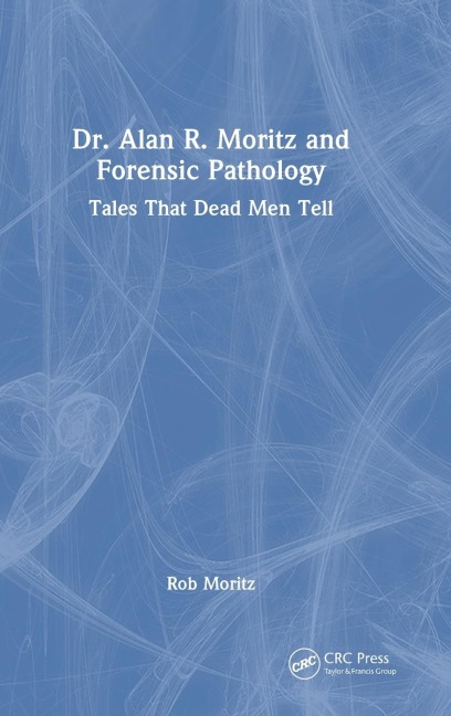 Dr. Alan R. Moritz and Forensic Pathology: Tales That Dead Men Tell