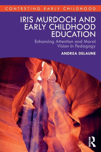 Iris Murdoch and Early Childhood Education: Enhancing Attention and Moral Vision in Pedagogy