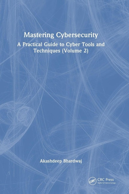 Mastering Cybersecurity: A Practical Guide to Cyber Tools and Techniques (Volume 2)