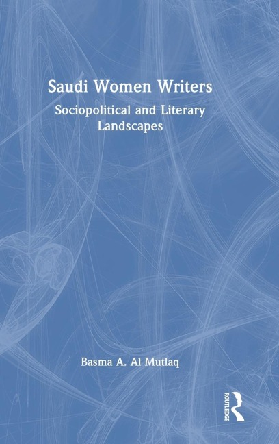 Saudi Women Writers: Sociopolitical and Literary Landscapes