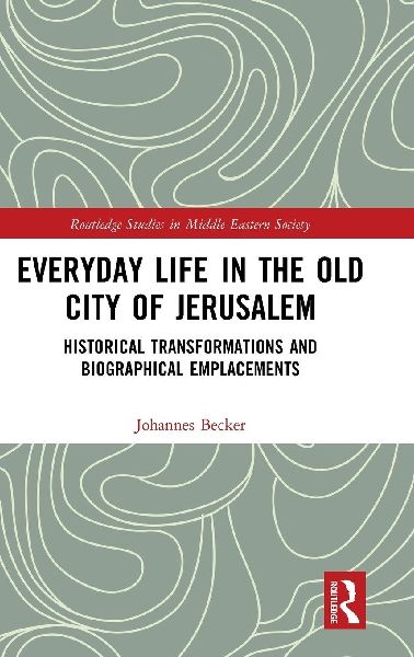 Everyday Life in the Old City of Jerusalem: Historical Transformations and Biographical Emplacements