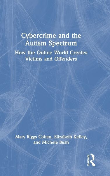 Cybercrime and the Autism Spectrum: How the Online World Creates Victims and Offenders