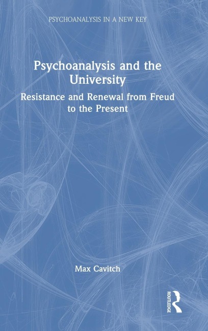 Psychoanalysis and the University: Resistance and Renewal from Freud to the Present