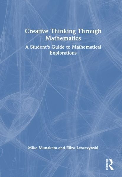 Creative Thinking Through Mathematics: A Student's Guide to Mathematical Explorations