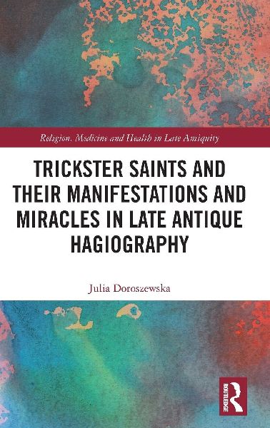 Trickster Saints and Their Manifestations and Miracles in Late Antique Hagiography
