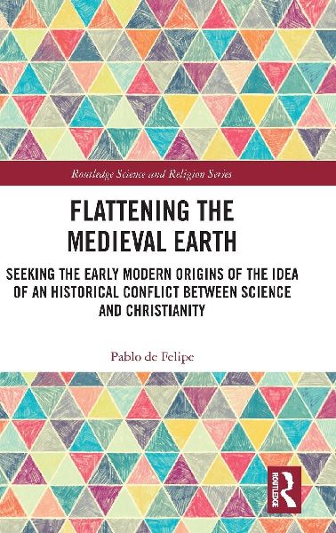 Flattening the Medieval Earth: Seeking the Early Modern Origins of the Idea of an Historical Conflict between Science and Christianity