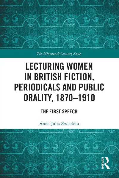 Lecturing Women in British Fiction, Periodicals and Public Orality, 1870-1910: The First Speech