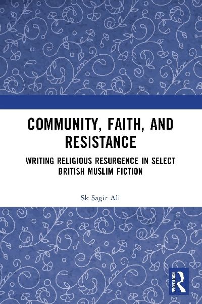 Community, Faith, and Resistance: Writing Religious Resurgence in Select British Muslim Fiction
