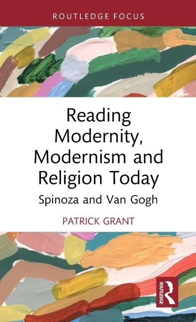 Reading Modernity, Modernism and Religion Today: Spinoza and Van Gogh
