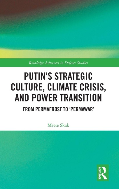 Putins Strategic Culture, Climate Crisis, and Power Transition: From Permafrost to Permawar