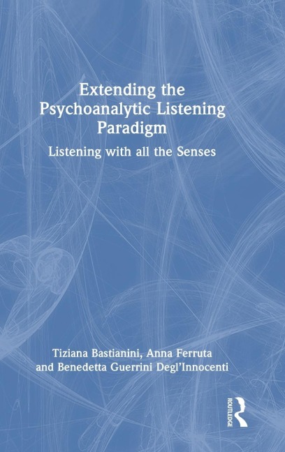 Extending the Psychoanalytic Listening Paradigm: Listening with all the Senses