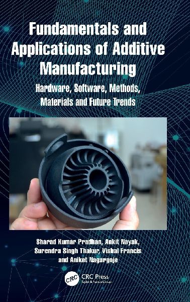 Fundamentals and Applications of Additive Manufacturing: Hardware, Software, Methods, Materials and Future Trends