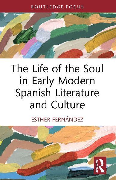 The Life of the Soul in Early Modern Spanish Literature and Culture