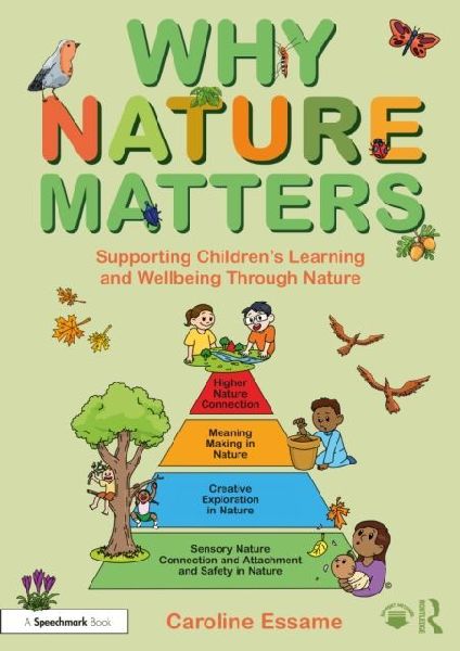 Why Nature Matters: Supporting Childrens Learning and Wellbeing Through Nature