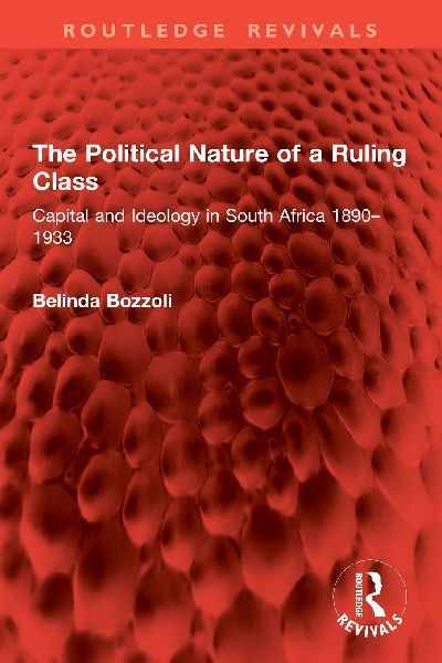 The Political Nature of a Ruling Class: Capital and Ideology in South Africa 1890-1933