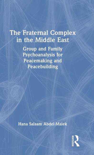 The Fraternal Complex in the Middle East: Group and Family Psychoanalysis for Peacemaking and Peacebuilding