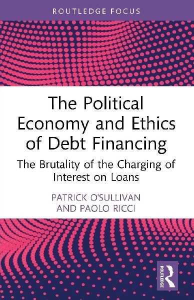 The Political Economy and Ethics of Debt Financing: The Brutality of the Charging of Interest on Loans
