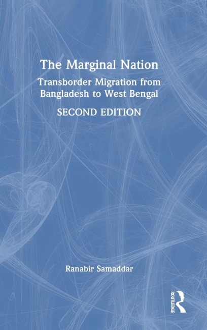 The Marginal Nation: Transborder Migration from Bangladesh to West Bengal