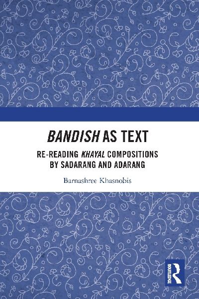 Bandish as Text: Re-reading Khayal Compositions by Sadarang and Adarang
