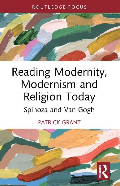 Reading Modernity, Modernism and Religion Today: Spinoza and Van Gogh