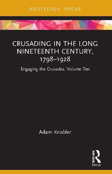 Crusading in the Long Nineteenth Century, 1798-1928: Engaging the Crusades, Volume Ten