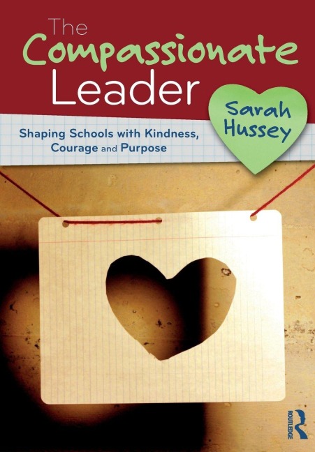 The Compassionate Leader: Shaping Schools with Kindness, Courage and Compassion